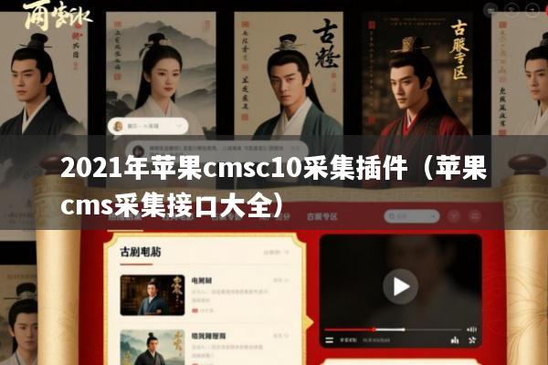 2021年苹果cmsc10采集插件(苹果cms采集接口大全)