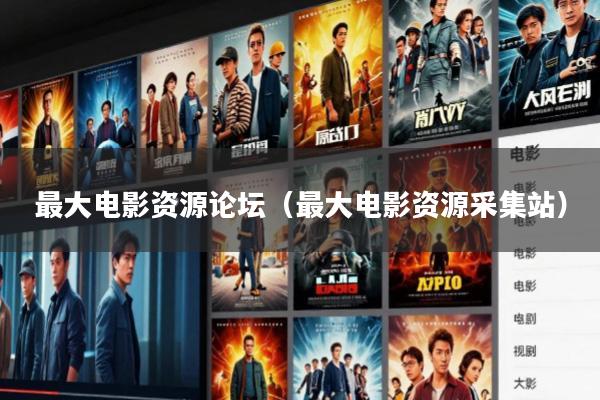 最大电影资源论坛(最大电影资源采集站)
