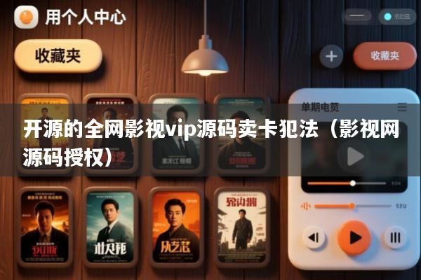 开源的全网影视vip源码卖卡犯法(影视网源码授权)