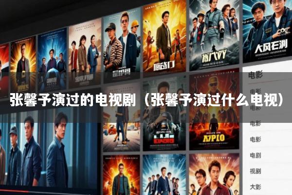张馨予演过的电视剧(张馨予演过什么电视)
