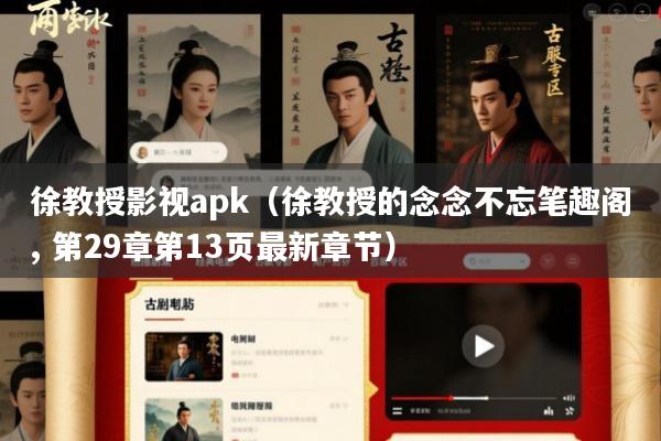 徐教授影视apk(徐教授的念念不忘笔趣阁, 第29章第13页最新章节)