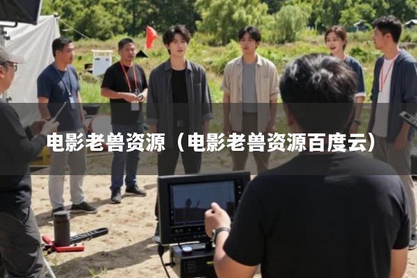 电影老兽资源(电影老兽资源百度云)