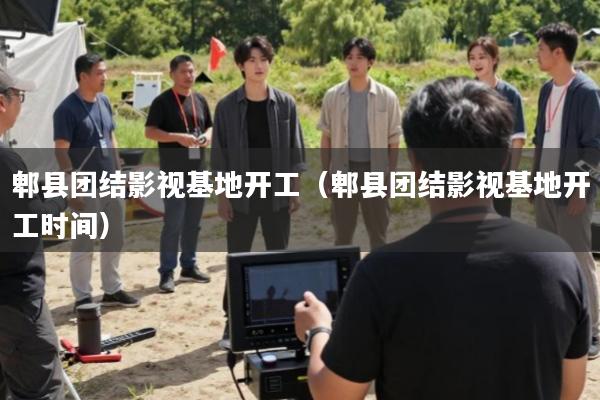 郫县团结影视基地开工(郫县团结影视基地开工时间)