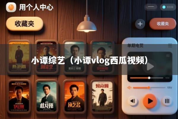 小谭综艺(小谭vlog西瓜视频)