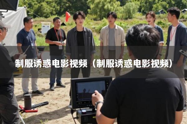 制服诱惑电影视频(制服诱惑电影视频)